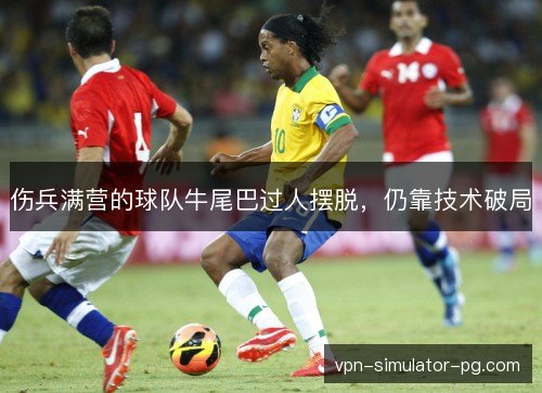 伤兵满营的球队牛尾巴过人摆脱，仍靠技术破局